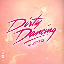 Dirty Dancing in Concert - Tour 2026 27.04.2026 GEORG-FRIEDRICH-HÄNDEL HALLE